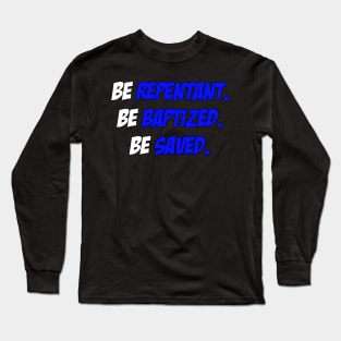 Be Repentant. Be Baptized. Be Saved. Long Sleeve T-Shirt